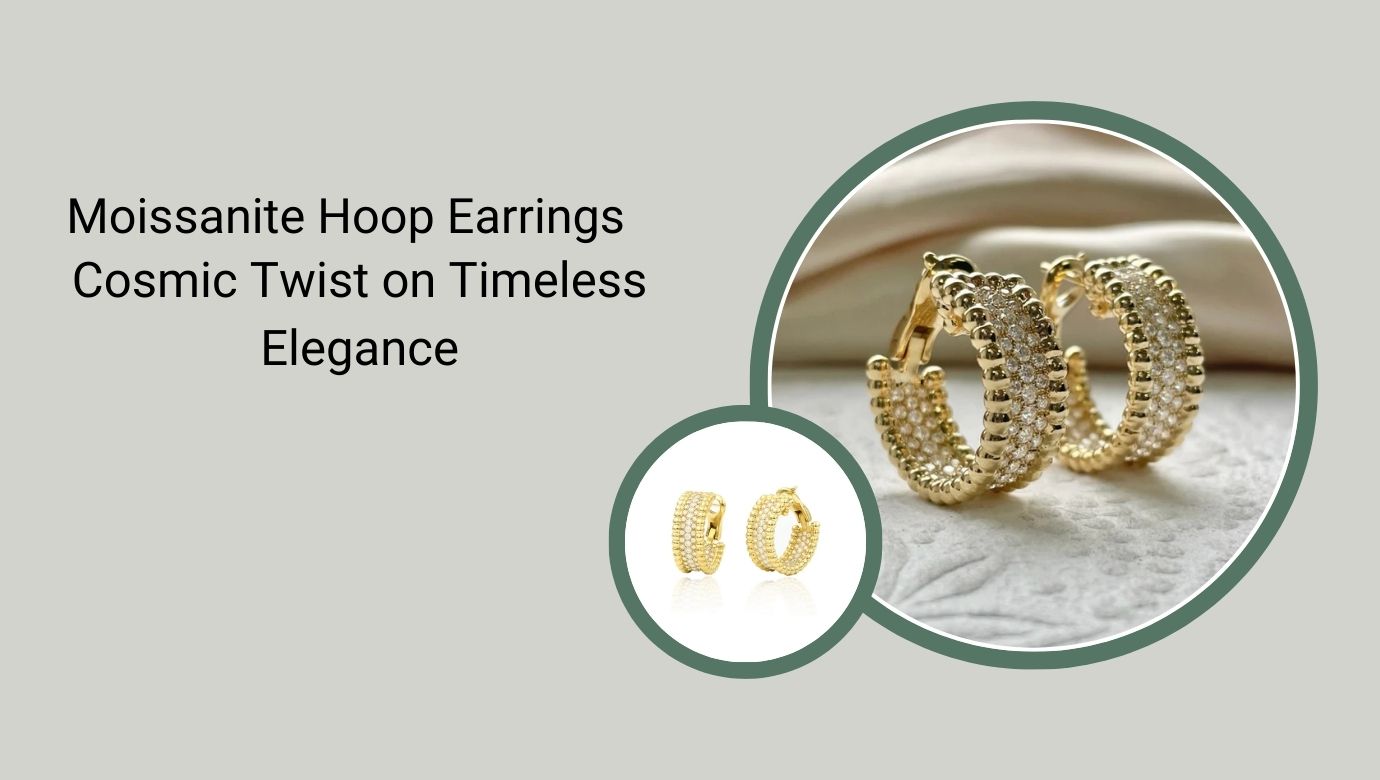 Moissanite Hoop Earrings: A Cosmic Twist on Timeless Elegance